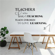 teachers who love teaching teach children who love learning - beautifully vinyl wall quote by The Simple Stencil displayed on a teacher's lounge wall during Teacher Appreciation Week to celebrate teaching.