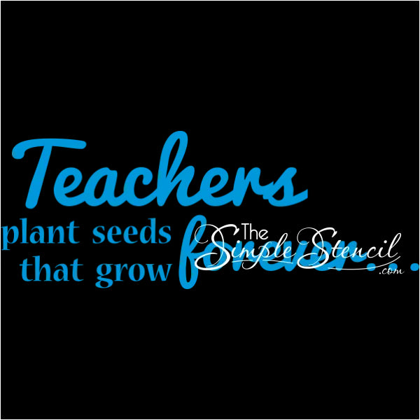 Teachers Plant Seeds That Grow Forever Wall Art Decal Stencil