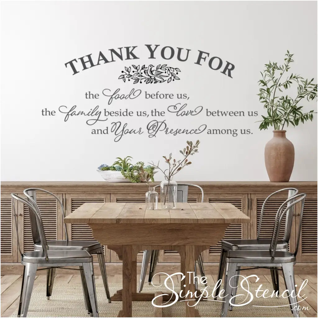 Enhance your dining room's ambiance with our durable and long-lasting "Thank you for the food before us, the family beside us, the love between us and Your Presence among us" vinyl wall decal, crafted from high-quality vinyl.