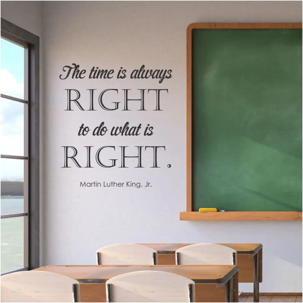Classroom wall decal display to inspire students with the words of Martin Luther King, Jr. that read: The time is always right to do what is right. 