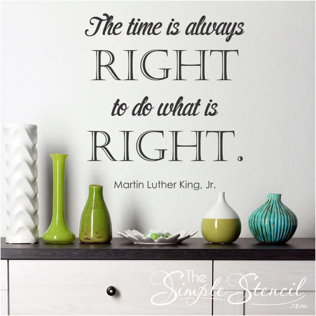 The time is always right to do what is right. Martin Luther King, Jr. Inspirational Wall Decals by TheSimpleStencil.com