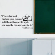 If there is a book that you want to read, but it hasn't been written yet, you must be the one to write it. Toni Morrison Wall Quote Decal Displayed on Classroom Wall by The Simple Stencil