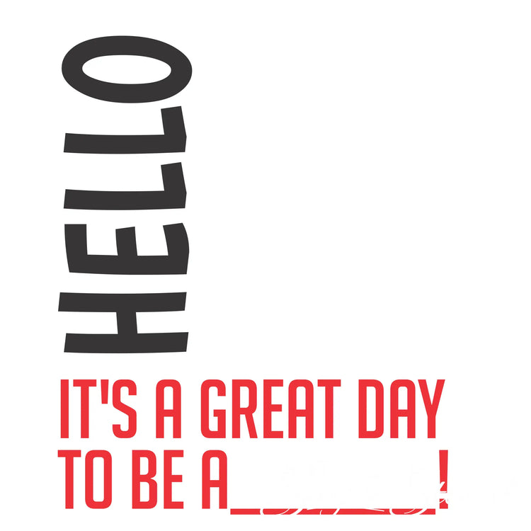 A typographic design on a white background with the word 'HELLO' stacked vertically in dark gray on the left and red text reading 'IT'S A GREAT DAY TO BE A (your mascot here)!'.
