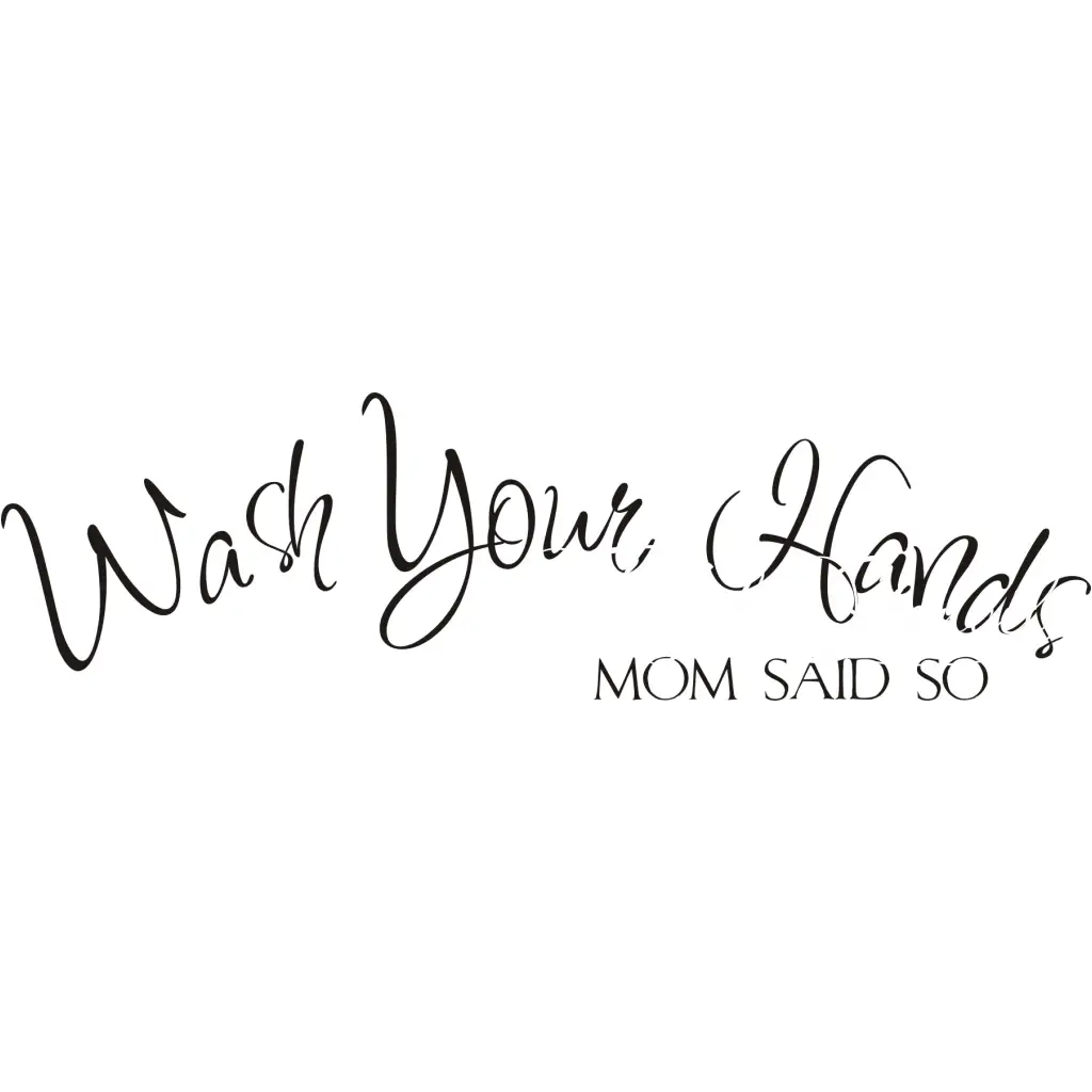 Wash your Hands - Mom said so