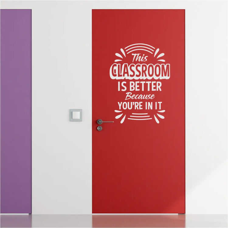 "This classroom is better because you're in it" decal on a classroom door to welcome students as they enter.