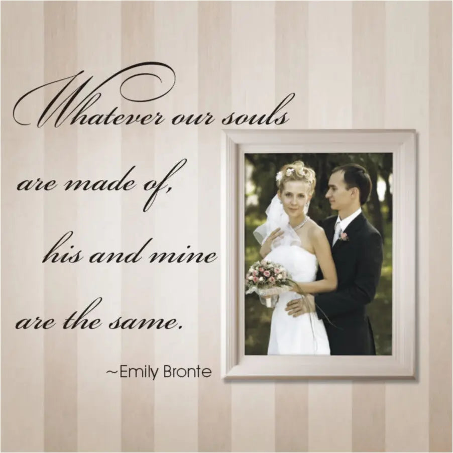 whatever our souls are made of, his and mine are the same. Emily Bronte Romantic vinyl wall decal to decorate your home or romantic event. 