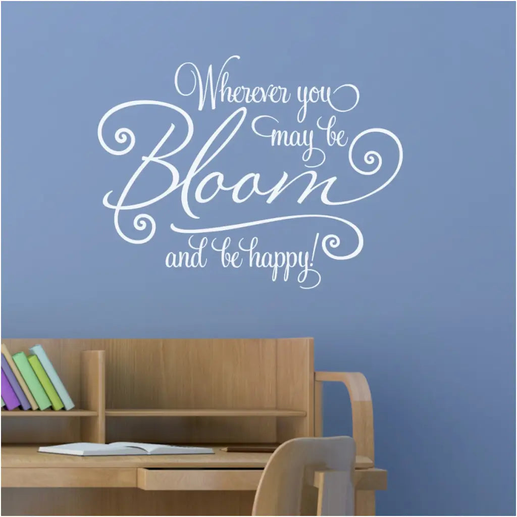 Wherever you may be, Bloom and be happy! A beautifully scripted vinyl wall or window decal to decorate during the spring months. 