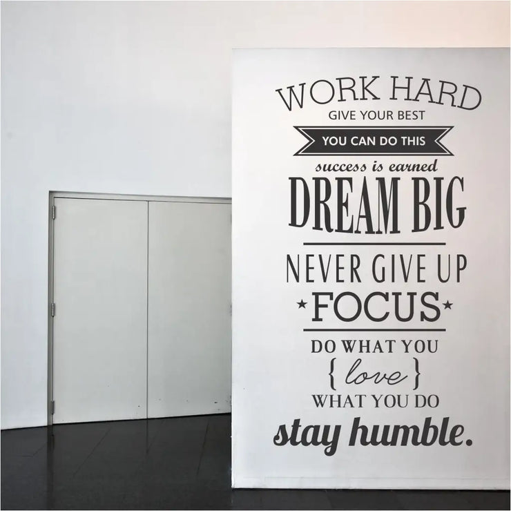 A large (or small) vinyl wall decal to motivate employees or inspire students. Easy to install & remove.  Reads: Work hard, give your best, you can do this, success is earned, dream big, never give up, focus, do what you love, love what you do, stay humble.