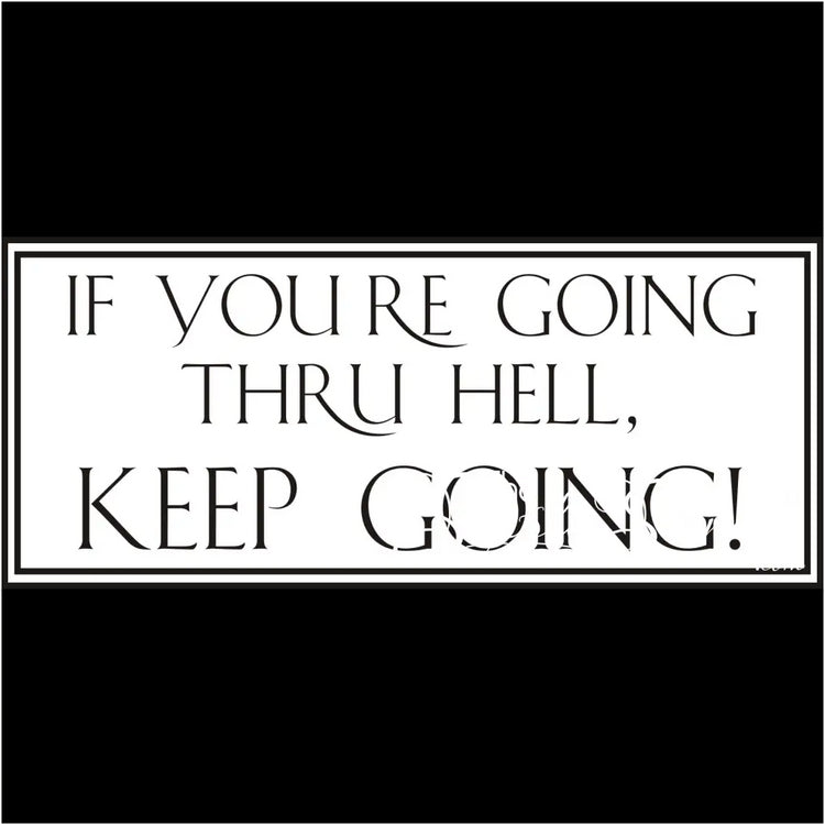 If Youre Going Thru Hell Keep Going!