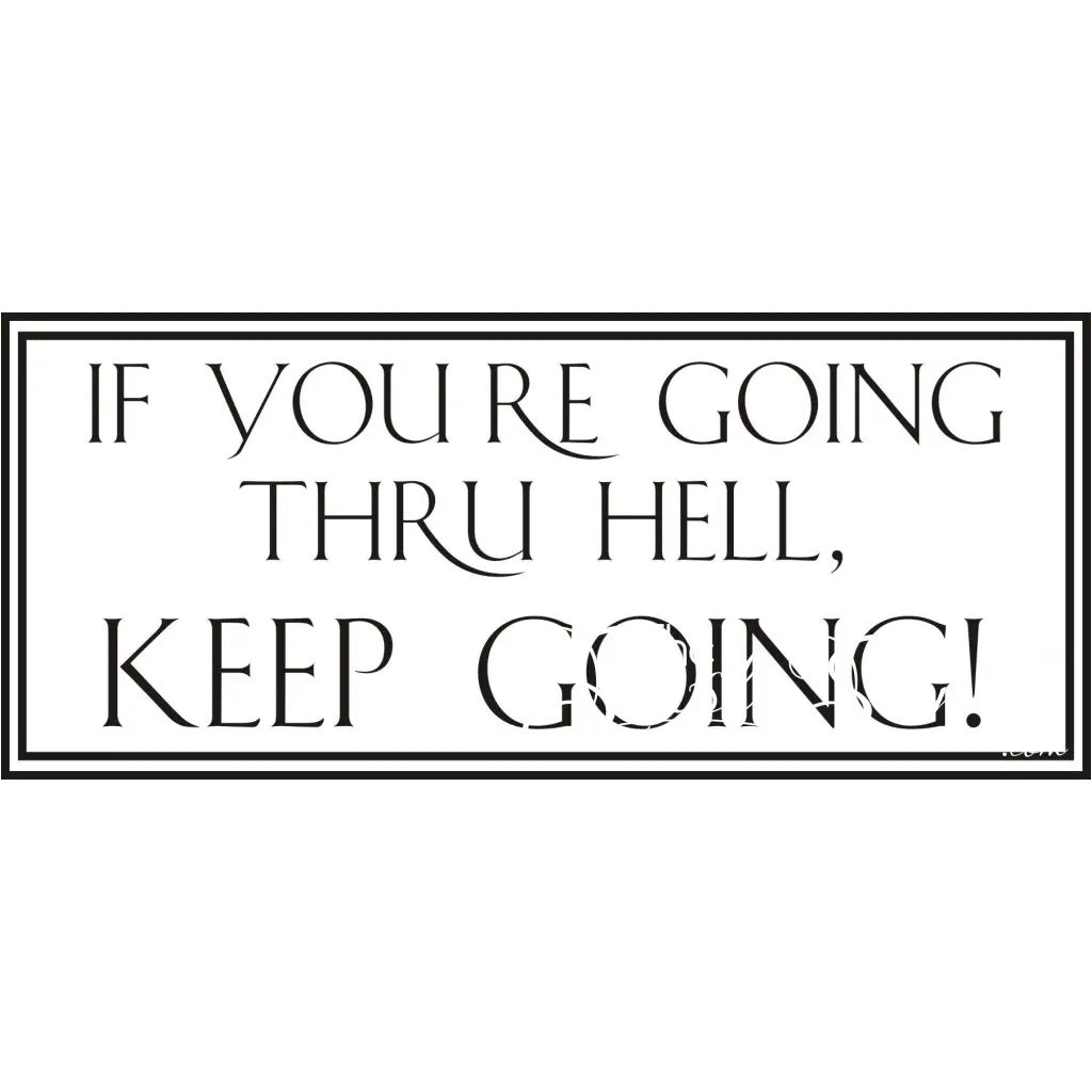 If you're going thru hell, Keep Going!